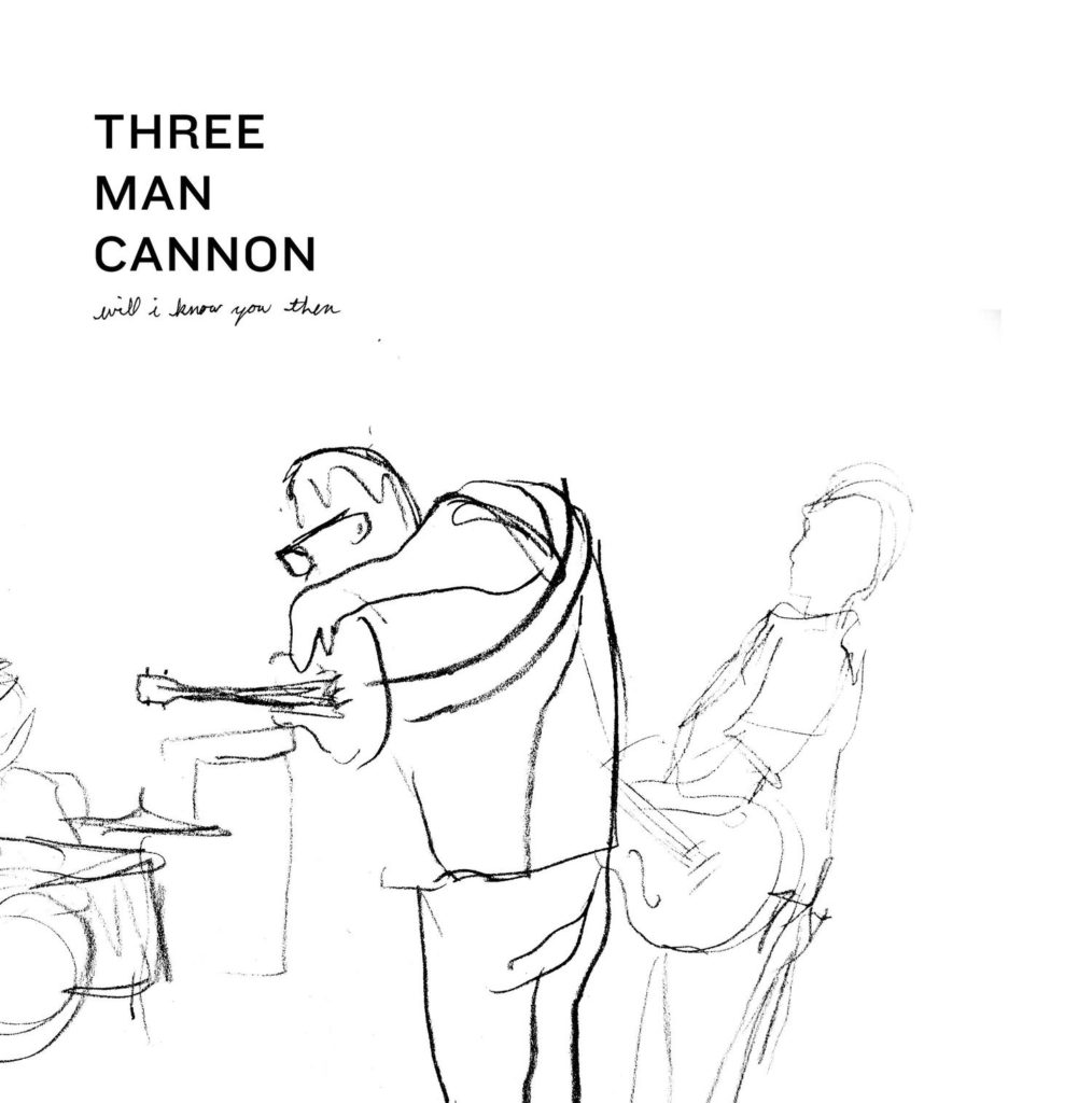 Three Man Cannon Will I Know You Then
